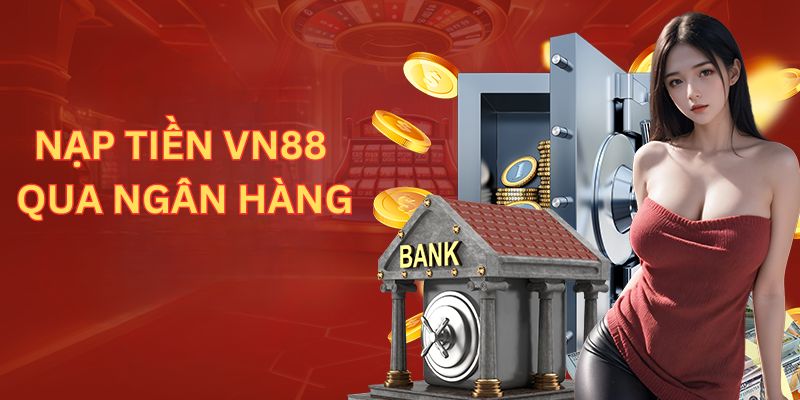 Các hình thức nạp tiền Vn88 vô cùng đa dạng
